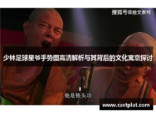 少林足球星爷手势图高清解析与其背后的文化寓意探讨
