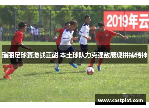 瑞丽足球赛激战正酣 本土球队力克强敌展现拼搏精神