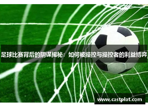 足球比赛背后的阴谋揭秘：如何被操控与操控者的利益博弈